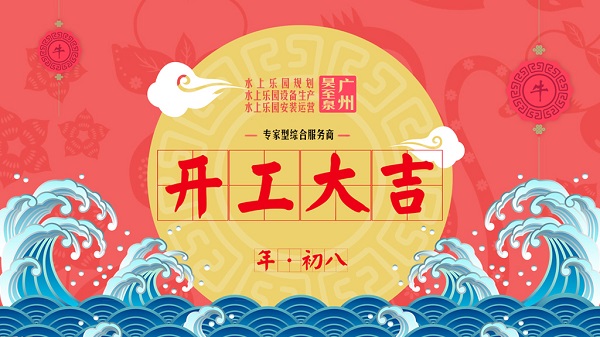 牛年（nián）開工大吉-廣州昊至泉（quán）水上（shàng）樂園設備有限公司（sī）年初八（bā）開工營業！